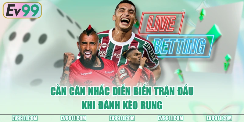 Cần cân nhắc diễn biến trận đấu khi đánh kèo rung