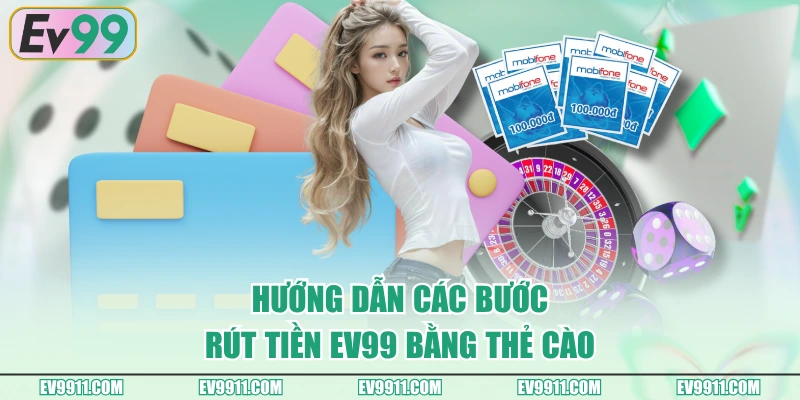 Hướng dẫn các bước rút tiền EV99 bằng thẻ cào