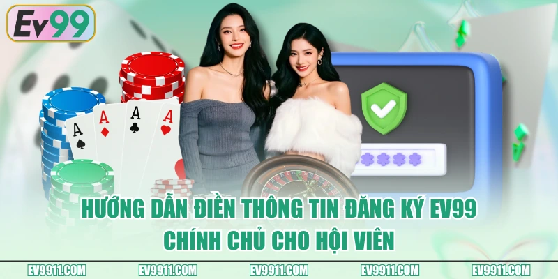 Hướng dẫn điền thông tin đăng ký EV99 chính chủ cho hội viên