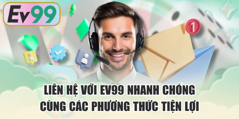 Liên Hệ Với EV99 Nhanh Chóng Cùng Các Phương Thức Tiện Lợi