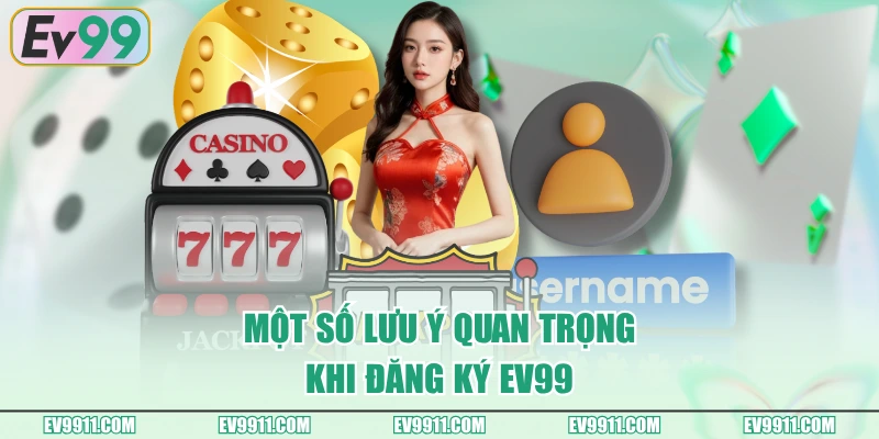 Một số lưu ý quan trọng khi đăng ký EV99